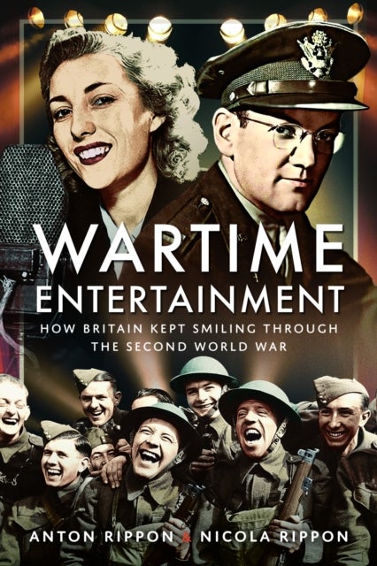 Wartime Entertainment - How Britain Kept Smiling Through the Second World War