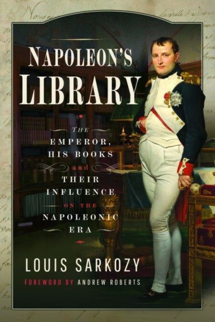 Napoleon's Library - The Emperor, His Books and Their Influence on the Napoleonic Era