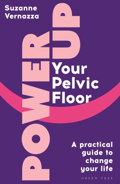 Power Up Your Pelvic Floor - A practical guide to change your life