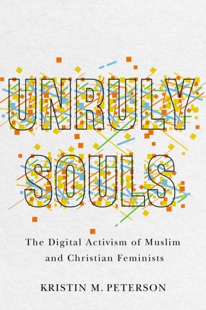 Unruly Souls - The Digital Activism of Muslim and Christian Feminists