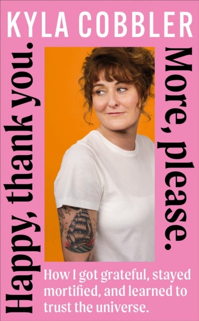 Happy, thank you. More, please. - How I got grateful, stayed mortified, and learned to trust the universe