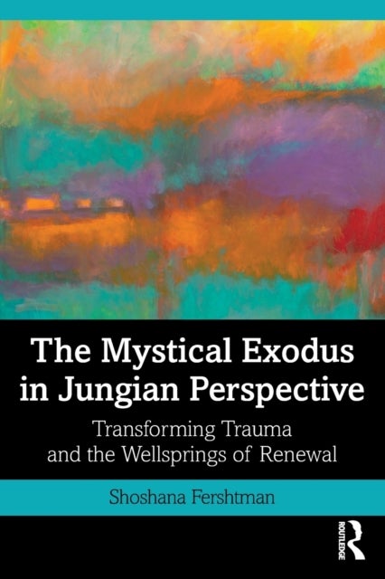 The Mystical Exodus in Jungian Perspective - Transforming Trauma and the Wellsprings of Renewal