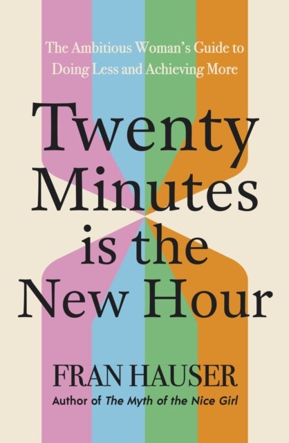 20 Minutes is the New Hour - The Ambitious Woman’s Guide to Doing Less and Achieving More