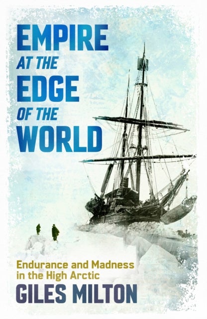 Empire at the Edge of the World - Endurance and Madness in the High Arctic
