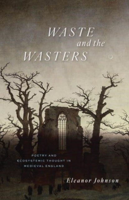 Waste and the Wasters - Poetry and Ecosystemic Thought in Medieval England