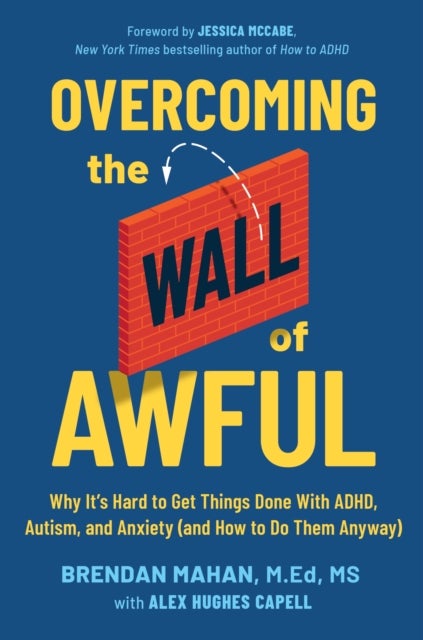 Overcoming the Wall of Awful - Why It’s Hard to Get Things Done with ADHD, Autism, and Anxiety (and how to do them anyway)