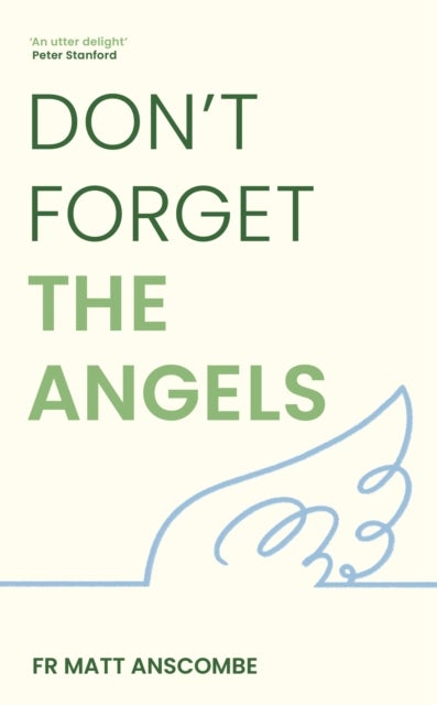 Don't Forget the Angels - Personal Reflections on Our Heavenly Friends