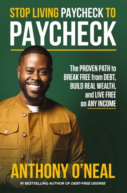 Stop Living Paycheck to Paycheck - The Proven Path to Break Free from Debt, Build Real Wealth, and Live Free on Any Income