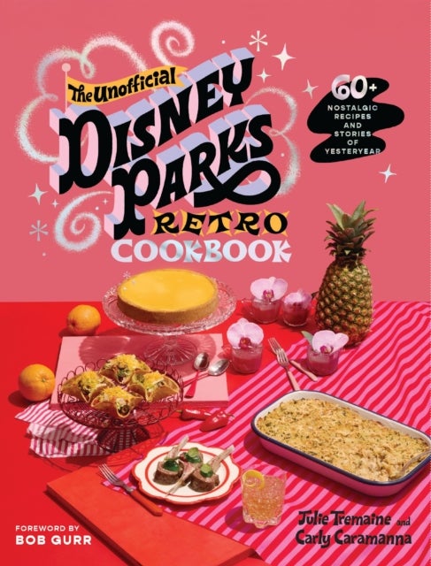 The Unofficial Disney Parks Retro Cookbook - 60+ Nostalgic Recipes and Stories of Yesteryear