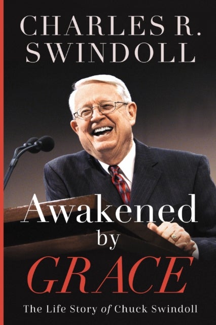 Awakened by Grace - The Life Story of Chuck Swindoll