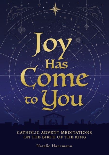 Joy Has Come to You - Catholic Advent Meditations on the Birth of the King