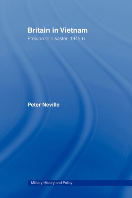 Britain in Vietnam - Prelude to Disaster, 1945–46
