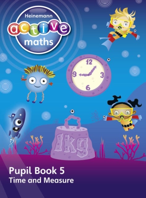 Heinemann Active Maths ¿ First Level - Beyond Number ¿ Pupil Book 5 ¿ Time and Measure
