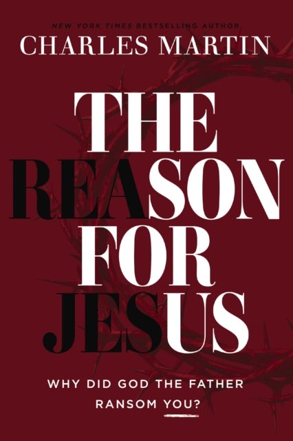 The Reason for Jesus - Why, Really, Did God the Father Ransom YOU?