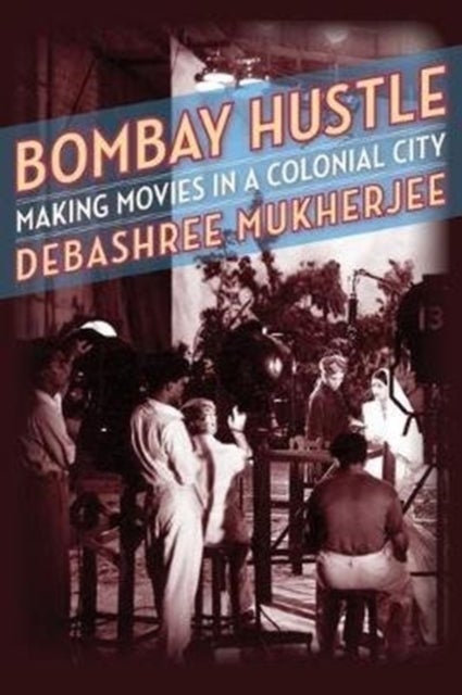 Bombay Hustle - Making Movies in a Colonial City