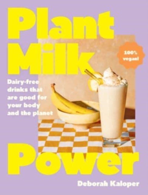 Plant Milk Power: Dairy-free drinks that are good for your body and the planet, from the author of Pasta Night and Good Mornings - Dairy-free drinks that are good for your body and the planet, from the author of Pasta Night and Good Mornings