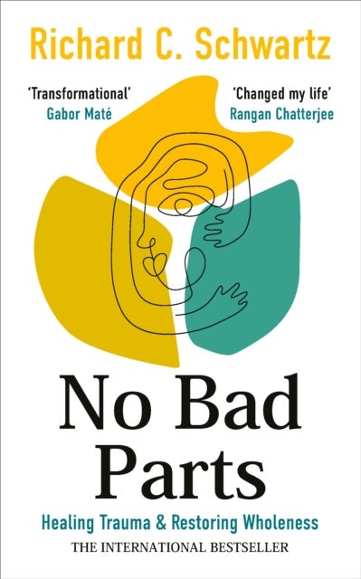 No Bad Parts - Healing Trauma & Restoring Wholeness with the Internal Family Systems Model