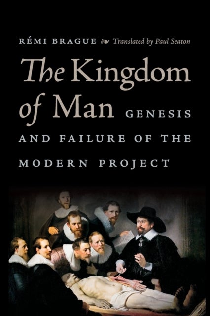 The Kingdom of Man - Genesis and Failure of the Modern Project