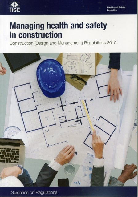 Managing health and safety in construction: Construction (Design and Management) Regulations 2015: guidance on regulations - Construction (Design and Management) Regulations 2015: guidance on regulations