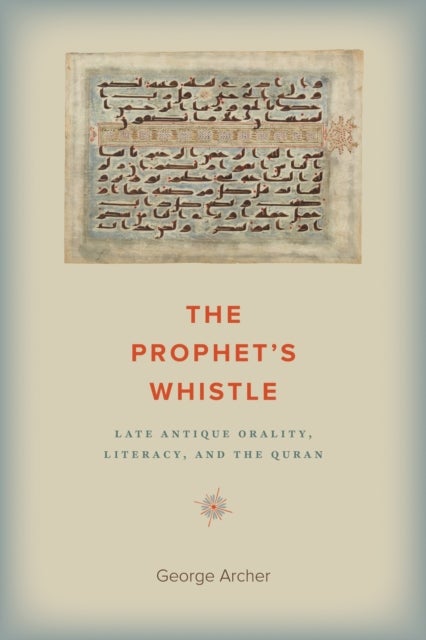 The Prophet's Whistle - Late Antique Orality, Literacy, and the Quran
