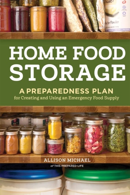Home Food Storage - A Preparedness Plan for Creating and Using an Emergency Food Supply