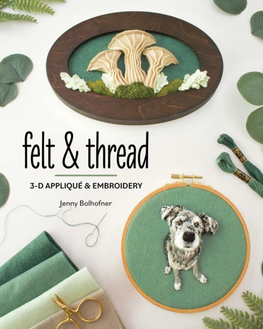 Felt & Thread - 3-D Applique & Embroidery