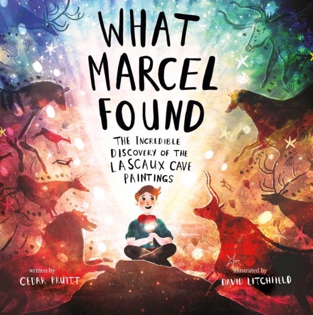 What Marcel Found - The Incredible Discovery of the Lascaux Cave Paintings