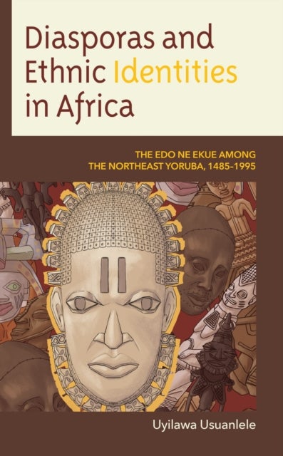 Diasporas and Ethnic Identities in Africa - The Edo ne Ekue among the Northeast Yoruba, 1485–1995