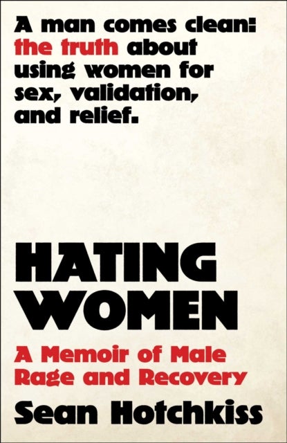 Hating Women - A Memoir of Male Rage and Recovery