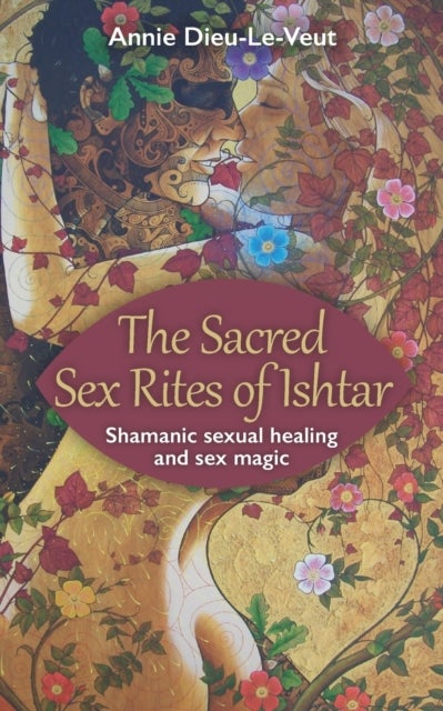 The Sacred Sex Rites of Ishtar - Shamanic sexual healing and sex magic