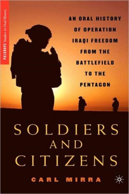 Soldiers and Citizens - An Oral History of Operation Iraqi Freedom from the Battlefield to the Pentagon