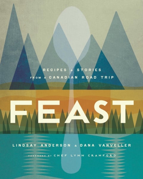 Feast - Recipes and Stories from a Canadian Road Trip