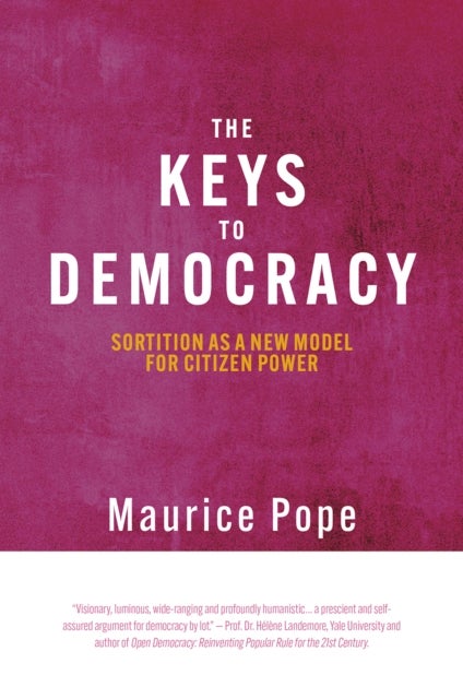 The Keys to Democracy - Sortition as a New Model for Citizen Power