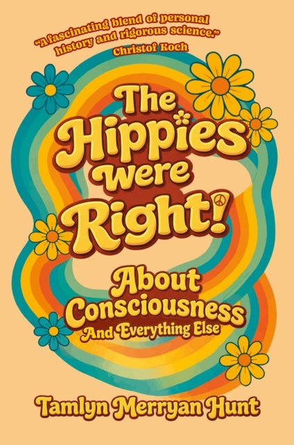 The Hippies Were Right! - About Consciousness and Everything Else