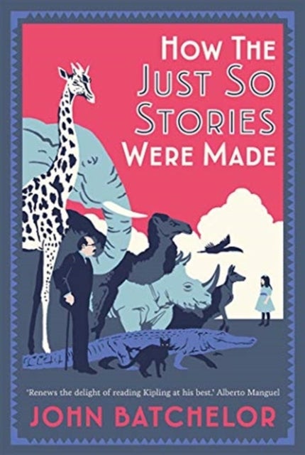 How the Just So Stories Were Made - The Brilliance and Tragedy Behind Kipling’s Celebrated Tales for Little Children