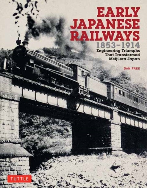 Early Japanese Railways 1853-1914 - Engineering Triumphs That Transformed Meiji-era Japan