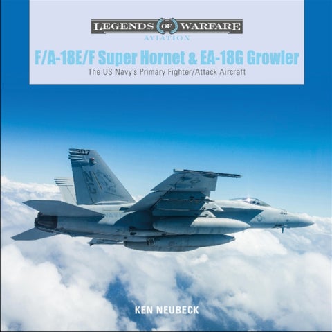 F/A-18E/F Super Hornet and EA-18G Growler - The US Navy’s Primary Fighter/Attack Aircraft