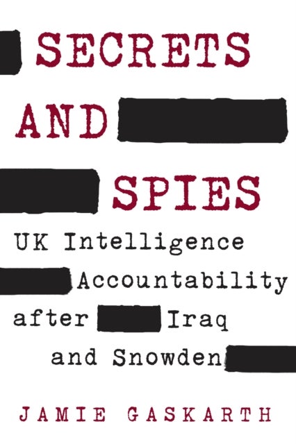 Secrets and Spies - UK Intelligence Accountability after Iraq and Snowden