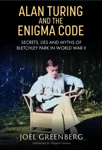 Alan Turing and the Enigma Code - Secrets, Lies and Myths of Bletchley Park in World War II