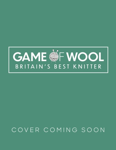 Game of Wool - How to get knitting, with 20 projects to create at home