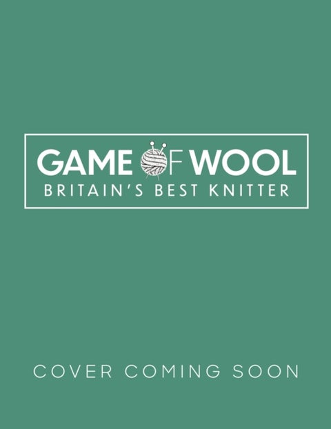 Game of Wool - How to get knitting, with 20 projects to create at home