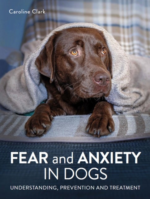 Fear and Anxiety in Dogs - Understanding, prevention and treatment