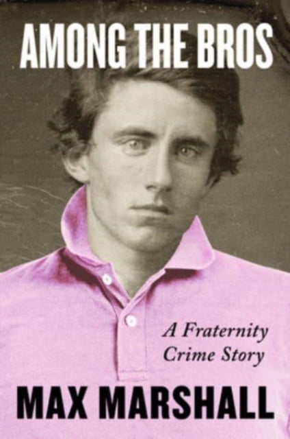 Among the Bros - A Fraternity Crime Story