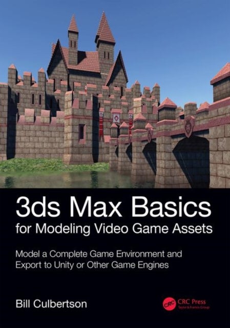3ds Max Basics for Modeling Video Game Assets: Volume 1 - Model a Complete Game Environment and Export to Unity or Other Game Engines