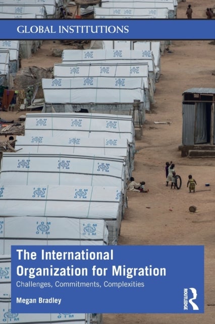 The International Organization for Migration - Challenges, Commitments, Complexities