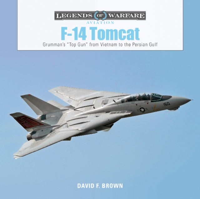 F-14 Tomcat - Grumman's “Top Gun” from Vietnam to the Persian Gulf