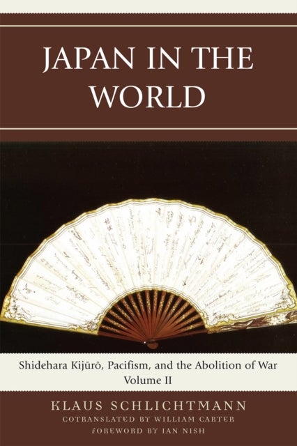 Japan in the World - Shidehara Kijuro, Pacifism, and the Abolition of War, Volume 2