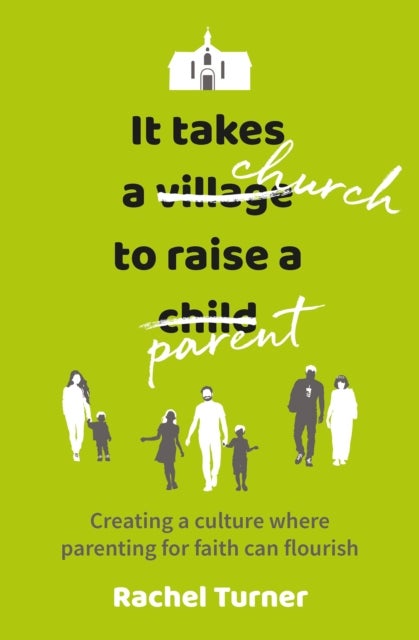 It Takes a Church to Raise a Parent - Creating a culture where parenting for faith can flourish