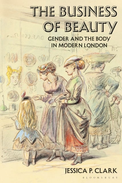 The Business of Beauty - Gender and the Body in Modern London