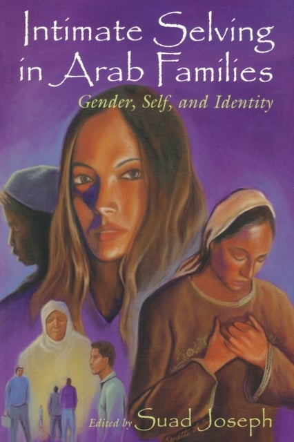 Intimate Selving in Arab Families - Gender, Self, and Identity
